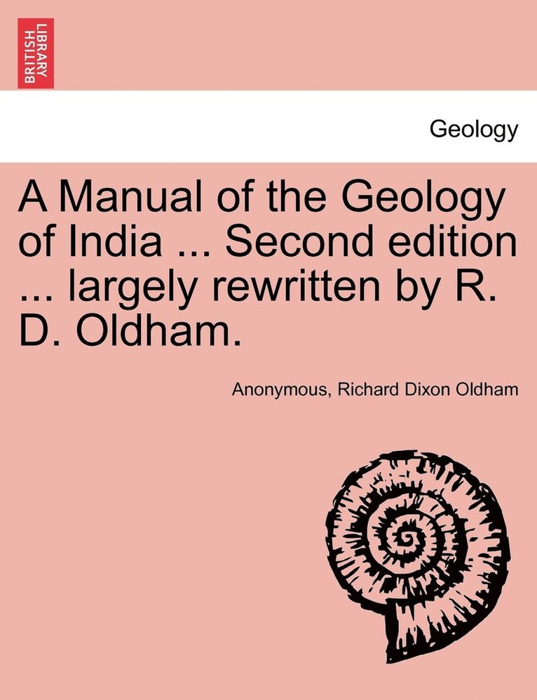 A Manual of the Geology of India ... Second edition ... largely rewritten by R. D. Oldham. 1