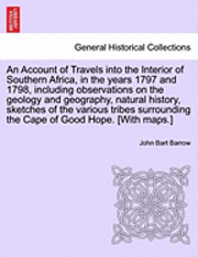 bokomslag An Account of Travels Into the Interior of Southern Africa, in the Years 1797 and 1798, Including Observations on the Geology and Geography, Natural History, Sketches of the Various Tribes