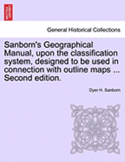 bokomslag Sanborn's Geographical Manual, Upon the Classification System, Designed to Be Used in Connection with Outline Maps ... Second Edition.
