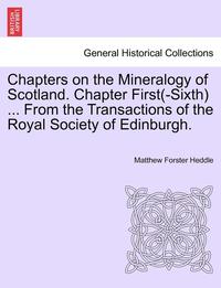 bokomslag Chapters on the Mineralogy of Scotland. Chapter First(-Sixth) ... from the Transactions of the Royal Society of Edinburgh.