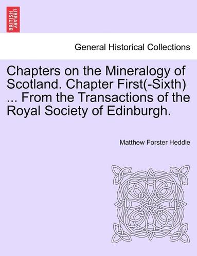 bokomslag Chapters on the Mineralogy of Scotland. Chapter First(-Sixth) ... from the Transactions of the Royal Society of Edinburgh.