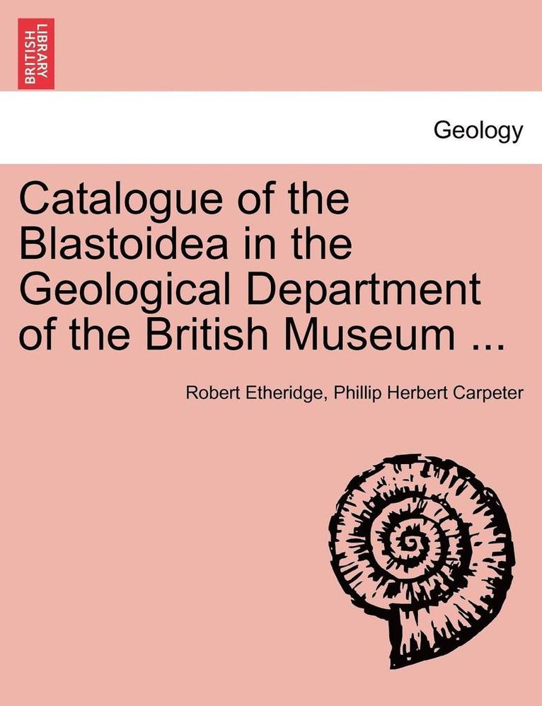 Catalogue of the Blastoidea in the Geological Department of the British Museum ... 1
