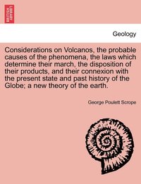 bokomslag Considerations on Volcanos, the probable causes of the phenomena, the laws which determine their march, the disposition of their products, and their connexion with the present state and past history