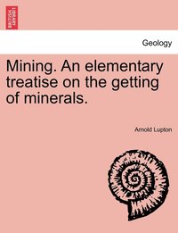 bokomslag Mining. An elementary treatise on the getting of minerals.
