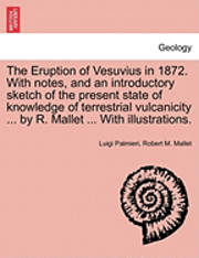 bokomslag The Eruption of Vesuvius in 1872. with Notes, and an Introductory Sketch of the Present State of Knowledge of Terrestrial Vulcanicity ... by R. Mallet ... with Illustrations.