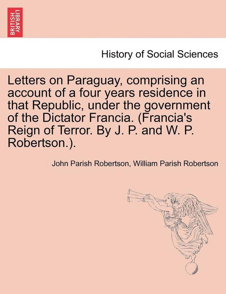 John Parish Robertson, William Parish Robertson - Letters on Paraguay, Comprising an Account of a Four Years Residence in That Republic, Under the Government of the Dictator Francia. (Francia's Reign, Häftad