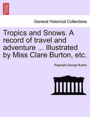 bokomslag Tropics and Snows. a Record of Travel and Adventure ... Illustrated by Miss Clare Burton, Etc.