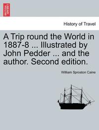 bokomslag A Trip Round the World in 1887-8 ... Illustrated by John Pedder ... and the Author. Second Edition.