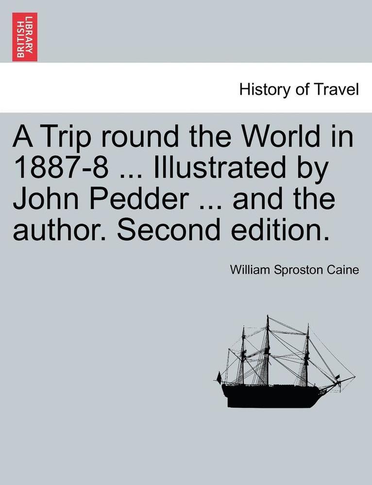 A Trip Round the World in 1887-8 ... Illustrated by John Pedder ... and the Author. Second Edition. 1
