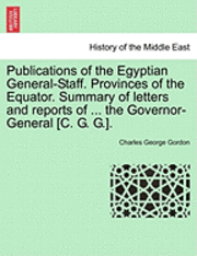 bokomslag Publications of the Egyptian General-Staff. Provinces of the Equator. Summary of Letters and Reports of ... the Governor-General [C. G. G.].