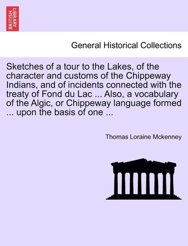 bokomslag Sketches of a tour to the Lakes, of the character and customs of the Chippeway Indians, and of incidents connected with the treaty of Fond du Lac ... Also, a vocabulary of the Algic, or Chippeway