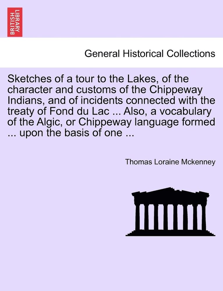 Thomas Loraine McKenney, Thomas Loraine Mckenney - Sketches of a tour to the Lakes, of the character and customs of the Chippeway Indians, and of incidents connected with the treaty of Fond du Lac ... Also, a vocabulary of the Algic, or Chippeway language formed ... upon the basis of one ..., Häftad