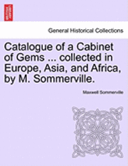bokomslag Catalogue of a Cabinet of Gems ... Collected in Europe, Asia, and Africa, by M. Sommerville.