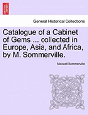 Maxwell Sommerville - Catalogue of a Cabinet of Gems ... Collected in Europe, Asia, and Africa, by M. Sommerville., Häftad