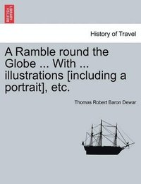 bokomslag A Ramble Round the Globe ... with ... Illustrations [Including a Portrait], Etc.