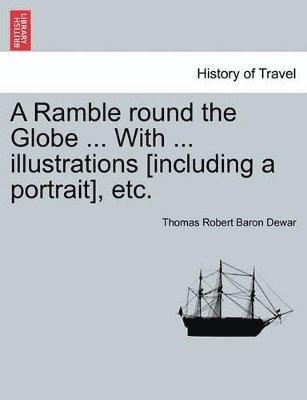 A Ramble Round the Globe ... with ... Illustrations [Including a Portrait], Etc. 1