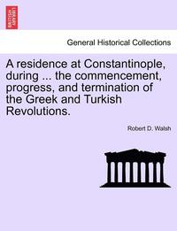 bokomslag A Residence at Constantinople, During ... the Commencement, Progress, and Termination of the Greek and Turkish Revolutions.