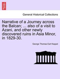 bokomslag Narrative of a Journey across the Balcan; ... also of a visit to Azani, and other newly discovered ruins in Asia Minor, in 1829-30.