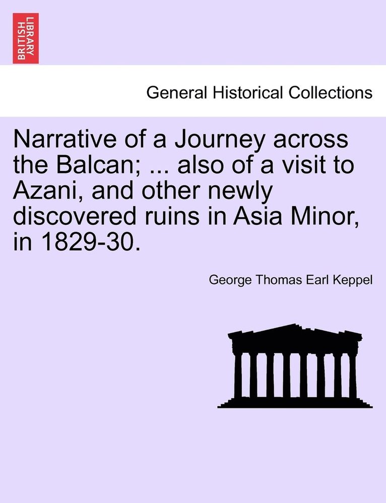 Narrative of a Journey across the Balcan; ... also of a visit to Azani, and other newly discovered ruins in Asia Minor, in 1829-30. 1