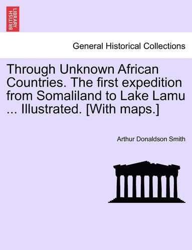 bokomslag Through Unknown African Countries. The first expedition from Somaliland to Lake Lamu ... Illustrated. [With maps.]