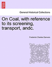bokomslag On Coal, with Reference to Its Screening, Transport, Andc.