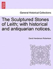 The Sculptured Stones of Leith; With Historical and Antiquarian Notices. 1