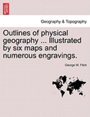 bokomslag Outlines of Physical Geography ... Illustrated by Six Maps and Numerous Engravings.