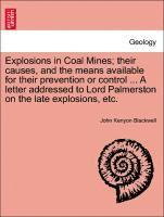 bokomslag Explosions in Coal Mines; Their Causes, and the Means Available for Their Prevention or Control ... a Letter Addressed to Lord Palmerston on the Late Explosions, Etc.