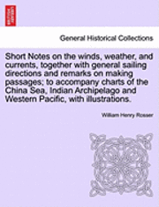 bokomslag Short Notes on the Winds, Weather, and Currents, Together with General Sailing Directions and Remarks on Making Passages; To Accompany Charts of the China Sea, Indian Archipelago and Western Pacific,