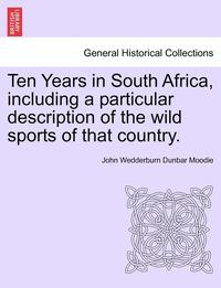 bokomslag Ten Years in South Africa, Including a Particular Description of the Wild Sports of That Country. Vol. II