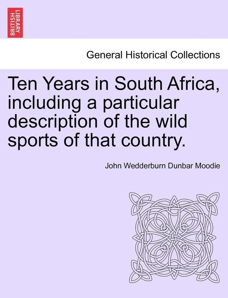 Ten Years in South Africa, Including a Particular Description of the Wild Sports of That Country. Vol. II 1