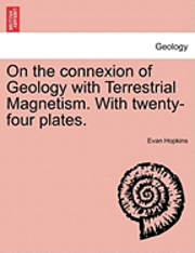 bokomslag On the Connexion of Geology with Terrestrial Magnetism. with Twenty-Four Plates.