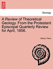 Review of Theoretical Geology. from the Protestant Episcopal Quarterly Review for April, 1856.