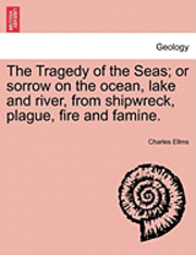 bokomslag The Tragedy of the Seas; Or Sorrow on the Ocean, Lake and River, from Shipwreck, Plague, Fire and Famine.