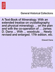 bokomslag A Text-Book of Mineralogy. With an extended treatise on crystallography and physical mineralogy ... on the plan and with the co-operation of ... James D. Dana ... With ... woodcuts ... Newly revised
