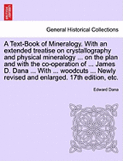 A Text-Book of Mineralogy. With an extended treatise on crystallography and physical mineralogy ... on the plan and with the co-operation of ... James D. Dana ... With ... woodcuts ... Newly revised 1