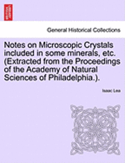 bokomslag Notes on Microscopic Crystals Included in Some Minerals, Etc. (Extracted from the Proceedings of the Academy of Natural Sciences of Philadelphia.).