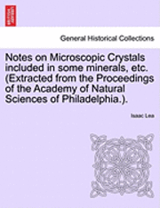 Notes on Microscopic Crystals Included in Some Minerals, Etc. (Extracted from the Proceedings of the Academy of Natural Sciences of Philadelphia.). 1