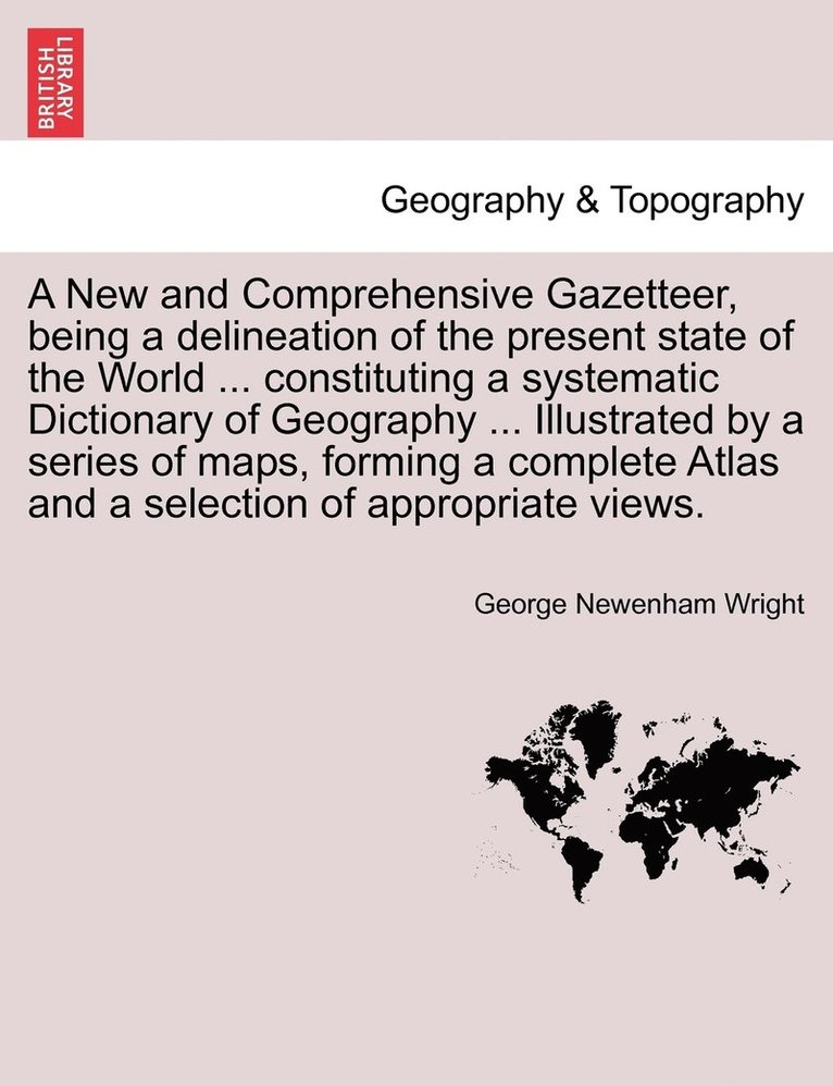 George Newenham Wright - New and Comprehensive Gazetteer, Being a Delineation of the Present State of the World ... Constituting a Systematic Dictionary of Geography ... I, Häftad