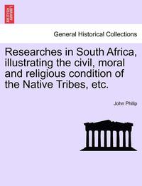 bokomslag Researches in South Africa, Illustrating the Civil, Moral and Religious Condition of the Native Tribes, Etc. Vol. II