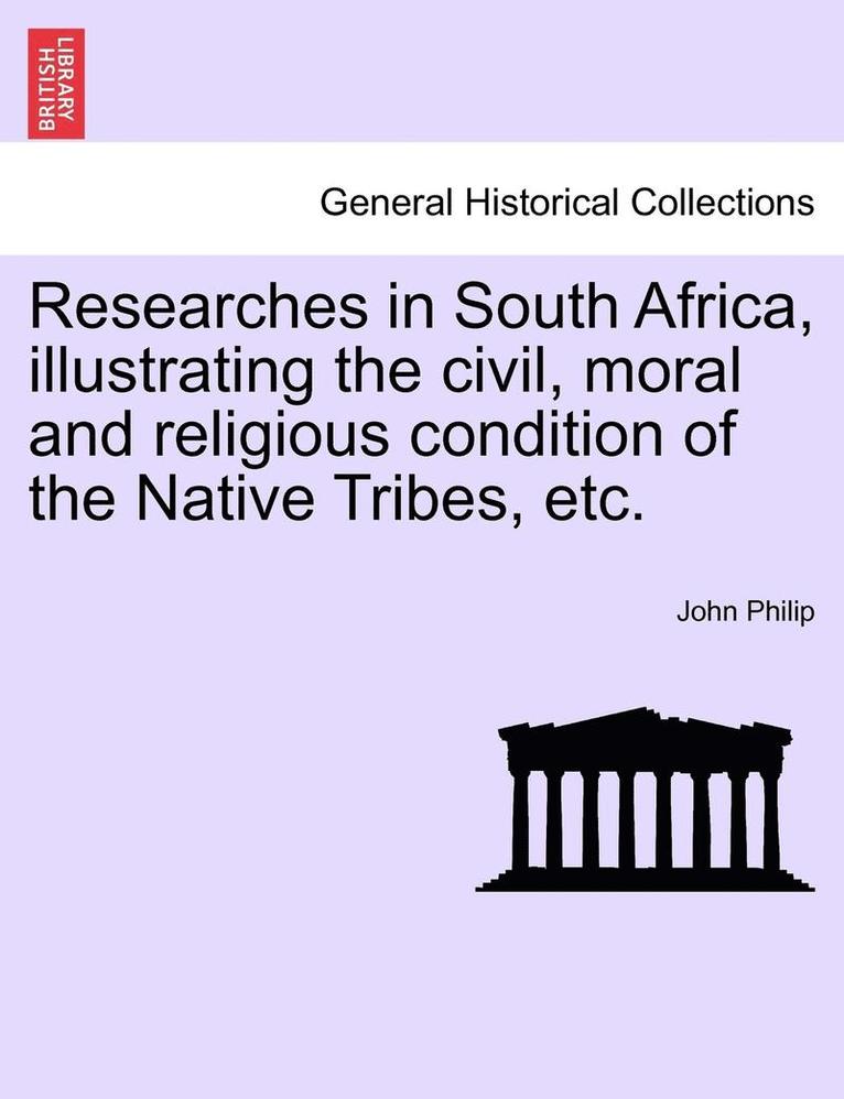 Researches in South Africa, Illustrating the Civil, Moral and Religious Condition of the Native Tribes, Etc. Vol. II