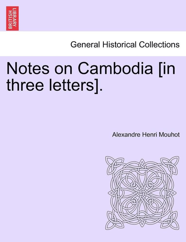 Notes on Cambodia [In Three Letters]. 1