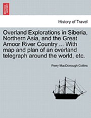 bokomslag Overland Explorations in Siberia, Northern Asia, and the Great Amoor River Country ... with Map and Plan of an Overland Telegraph Around the World, Et