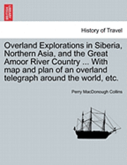 bokomslag Overland Explorations in Siberia, Northern Asia, and the Great Amoor River Country ... with Map and Plan of an Overland Telegraph Around the World, Etc.