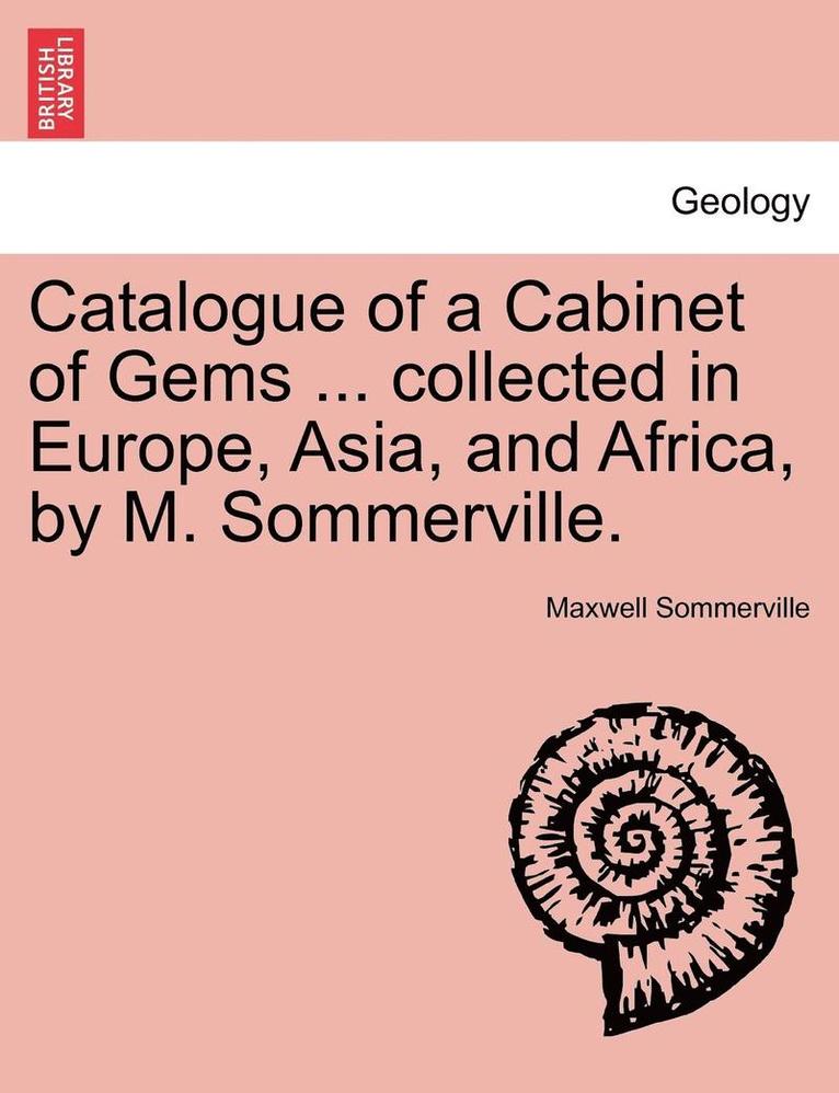 Maxwell Sommerville - Catalogue of a Cabinet of Gems ... Collected in Europe, Asia, and Africa, by M. Sommerville., Häftad