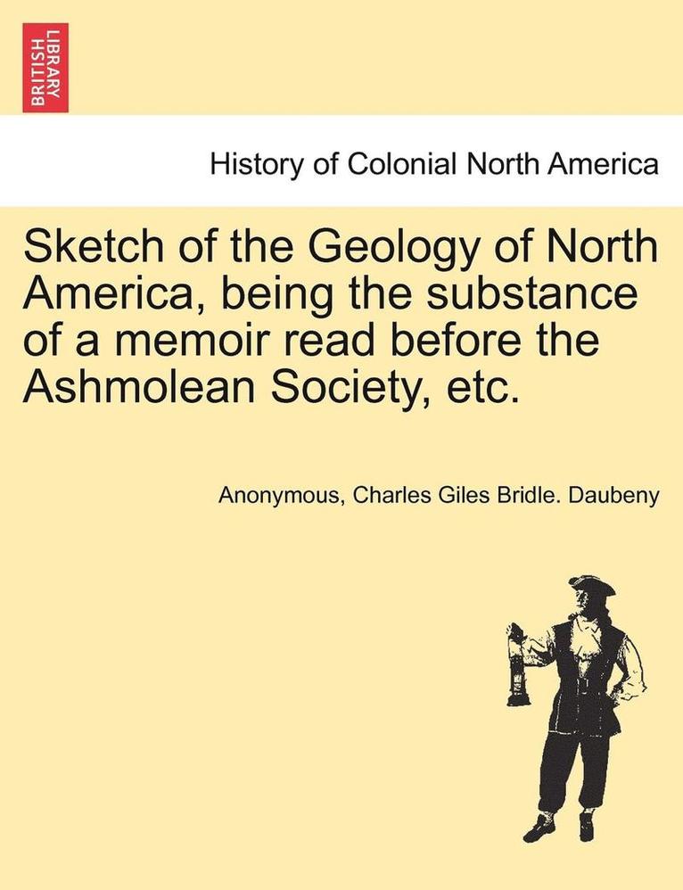 Sketch of the Geology of North America, Being the Substance of a Memoir Read Before the Ashmolean Society, Etc. 1