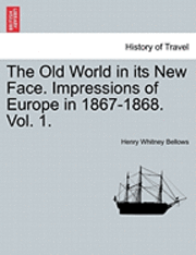 bokomslag The Old World in Its New Face. Impressions of Europe in 1867-1868. Vol. 1.