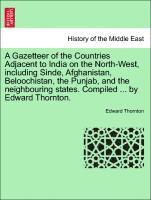 bokomslag A Gazetteer of the Countries Adjacent to India on the North-West, Including Sinde, Afghanistan, Beloochistan, the Punjab, and the Neighbouring States. Compiled ... by Edward Thornton.