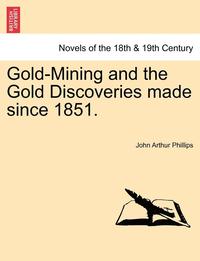 bokomslag Gold-Mining and the Gold Discoveries Made Since 1851.