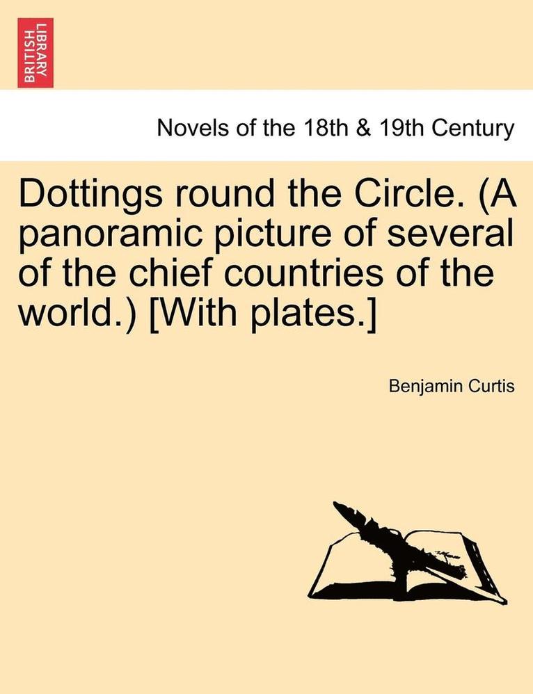 Dottings Round the Circle. (a Panoramic Picture of Several of the Chief Countries of the World.) [With Plates.] 1